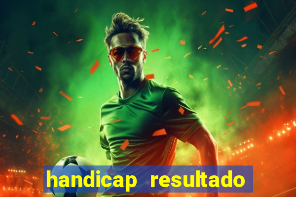 handicap resultado final - 1